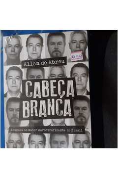 Livro Cabe A Branca A Ca Ada Ao Maior Narcotraficante Do Brasil Allan Abreu Estante Virtual