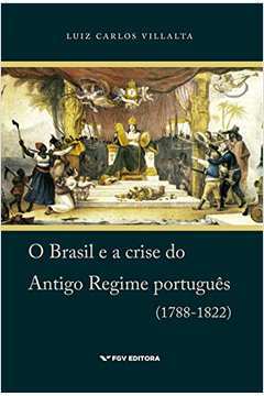 O Brasil e a Crise do Antigo Regime Português (1788-1822)