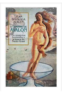 O Caminho de Avalon os Mistérios Femininos e a Busca do Santo Graal
