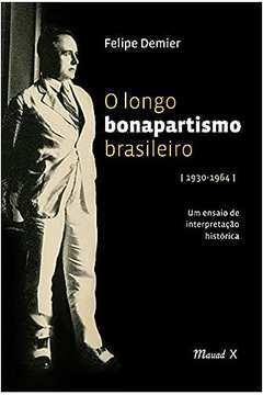 O Longo Bonapartismo Brasileiro - 1930-1964
