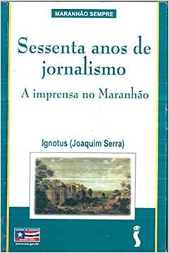 Sessenta Anos de Jornalismo - a Imprensa no Maranhão