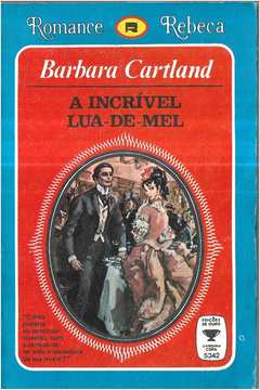 A Incrível Lua de Mel - Barbara Cartland Romance Rebeca