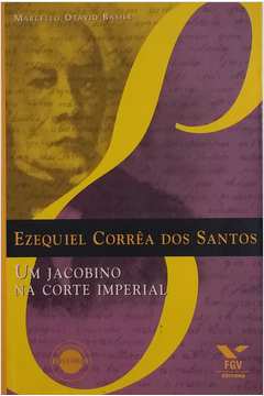Ezequiel Corrêa dos Santos: um Jacobino na Corte Imperial