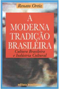 A Moderna Tradição Brasileira Cultura Brasileira e Indústria Cultural