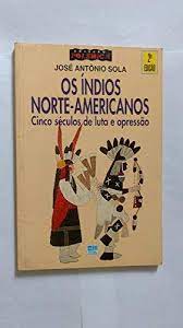Os Indios  Norte Americanos Cinco Séculos de Luta e Opressão de José Antônio Sola pela Moderna (1999)
