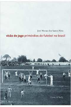 Visão do Jogo - Primórdios do Futebol no Brasil