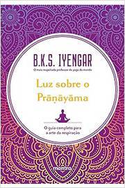 Luz Sobre o Pranayama : o Guia Completo para a Arte da Respiração