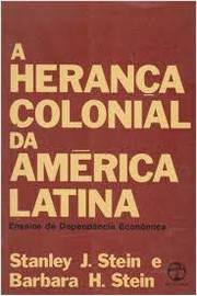 A Herança Colonial da América Latina Ensaios de Dependência Econômica