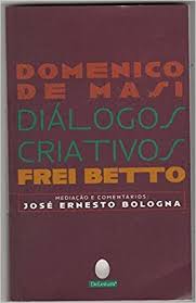 Diálogos Criativos: Domenico de Masi - Frei Betto