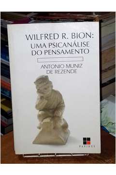 Wilfred R. Bion: uma Psicanalise do Pensamento