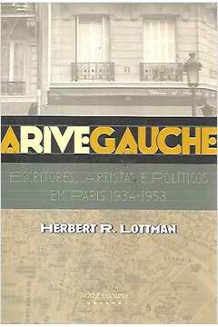 A Rive Gauche: Escritores, Artistas e Políticos Em Paris 1934 -1953