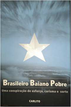 Brasileiro Baiano Pobre - uma Conspiração de Esforço, Carisma e Sorte