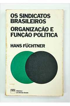 Os Sindicatos Brasileiros Organização e Função Política