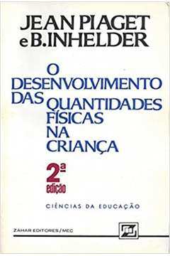 Livro O Desenvolvimento das Quantidades F sicas na Crian a Jean