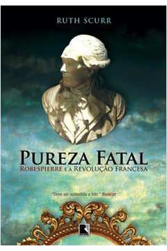 Pureza Fatal - Robespierre e a Revolução Francesa