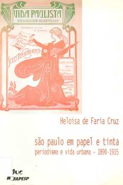 São Paulo Em Papel e Tinta: Periodismo e Vida Urbana 1890-1915