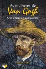 As Mulheres de Van Gogh Seus Amores e Sua Loucura