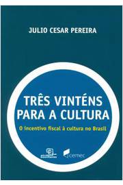 Três Vinténs para a Cultura o Incentivo Fiscal à Cultura no Brasil