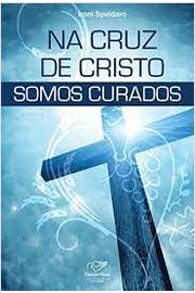 Na Cruz de Cristo Samos Curados de Ironi Spuldaro pela Canção Nova (2010)
