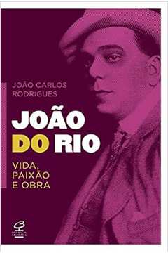 João do Rio: Vida, Paixão e Obra