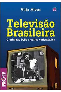 Televisão Brasileira - o Primeiro Beijo e Outras Curiosidades