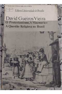 O Protestantismo, a Maçonaria e a Questão Religiosa no Brasil