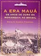 A era Mauá - os Anos de Ouro da Monarquia no Brasil