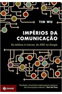 Impérios da Comunicação: do Telefone à Internet, da At&t ao Google
