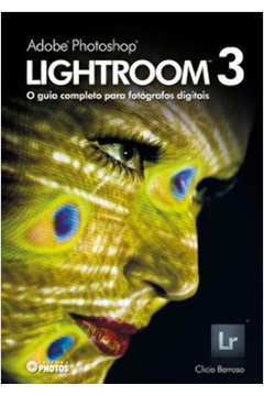 Adobe Photoshop Lightroom 3 o Guia Completo para Fotógrafos Digitais