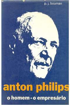 Anton Philips: o Homem - o Empresário