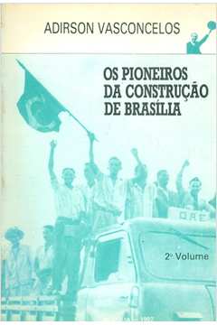 Os Pioneiros da Construção de Brasília Vol. 2