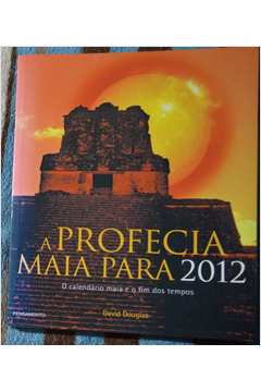 A Profecia Maia para 2012:o Calendário Maia e o Fim dos Tempos