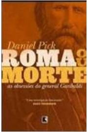 Roma Ou Morte - as Obsessões do General Garibaldi