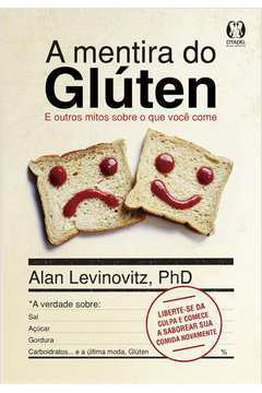Mentira do Gluten, a - e Outros Mitos Sobre o Que Você Come