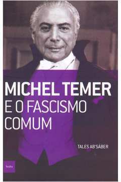 Michel Temer e o Fascismo Comum