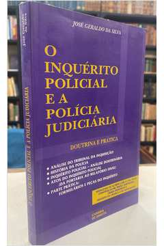 O Inquérito Policial e a Polícia Judiciária - Doutrina e Prática