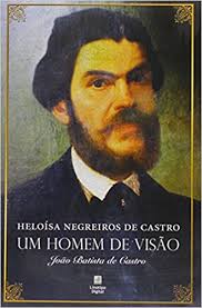 Um Homem de Visão - João Baptista de Castro