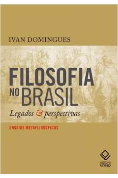 Filosofia no Brasil : Legados e Perspectivas - Ensaios Metafilosóficos