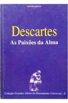 Descartes - as Paixôes da Alma