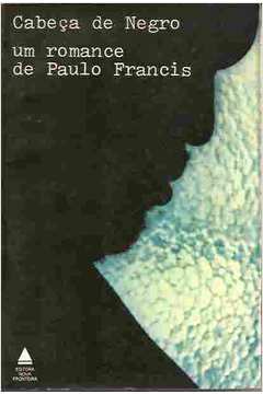 Cabeça de Negro: um Romance de Paulo Francis