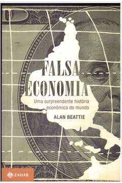 Falsa Economia: uma Surpreendente História Econômica do Mundo