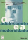O Adolescente e a Modernidade Tomo III