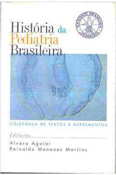 História da Pediatria Brasileira - Coletânea de Textos e Depoimentos