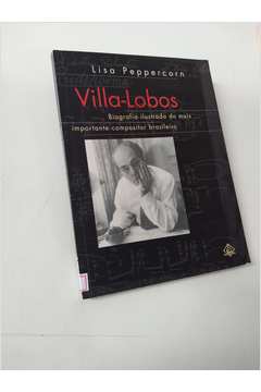 Villa-lobos Biografia Ilustrada do Mais Importante Compositor Brasilei