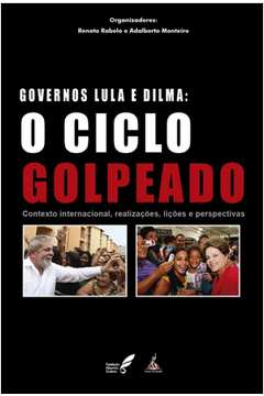 Governos Lula e Dilma: o Ciclo Golpeado