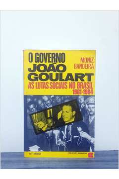 O Governo João Goulart - as Lutas Sociais no Brasil 1961-1964