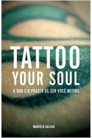 Tattoo Your Soul - a Dor e o Prazer de Ser Você Mesmo