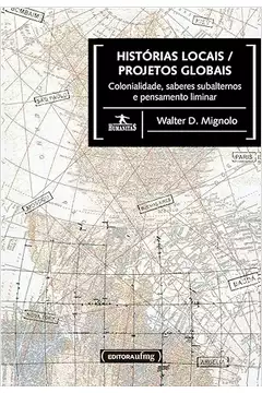 Histórias Locais / Projetos Globais : Colonialidade, Saberes Subalte
