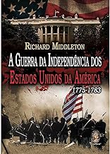 A Guerra da Independência dos Estados Unidos da América 1775-1783