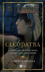Cleópatra - a Rainha Que Desafiou Roma e Conquistou a Eternidade